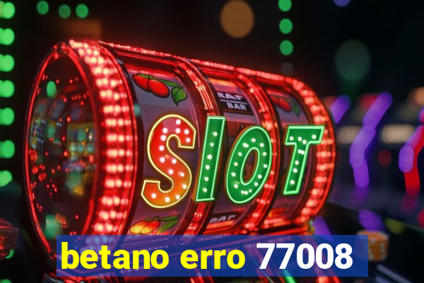 betano erro 77008